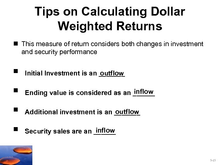 Tips on Calculating Dollar Weighted Returns n This measure of return considers both changes