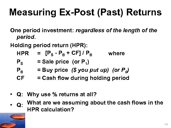 Measuring Ex-Post (Past) Returns One period investment: regardless of the length of the period.