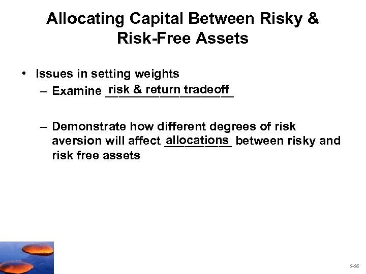 Allocating Capital Between Risky & Risk-Free Assets • Issues in setting weights risk &