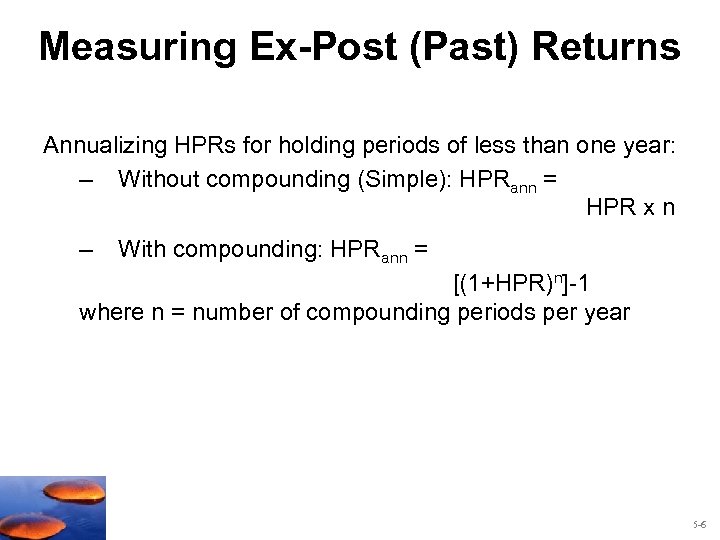 Measuring Ex-Post (Past) Returns Annualizing HPRs for holding periods of less than one year: