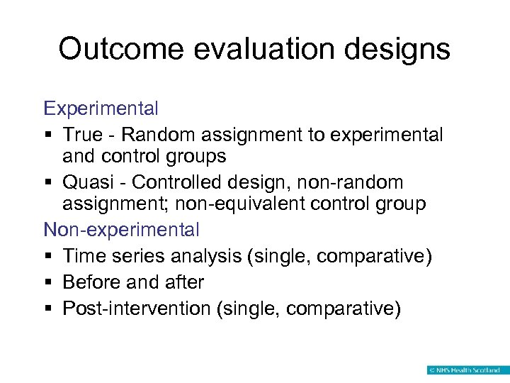 Outcome evaluation designs Experimental § True - Random assignment to experimental and control groups