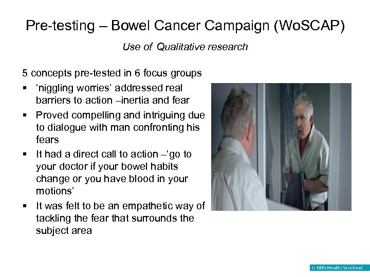 Pre-testing – Bowel Cancer Campaign (Wo. SCAP) Use of Qualitative research 5 concepts pre-tested