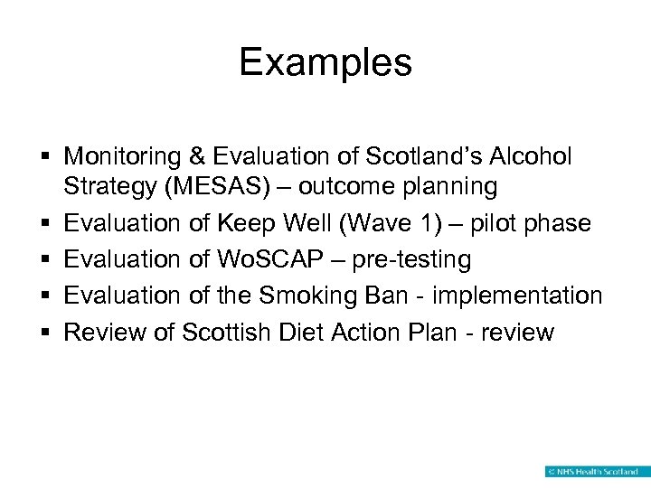 Examples § Monitoring & Evaluation of Scotland’s Alcohol Strategy (MESAS) – outcome planning §