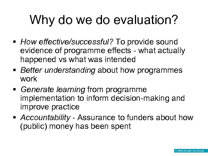 Why do we do evaluation? § How effective/successful? To provide sound evidence of programme