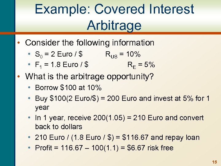 Example: Covered Interest Arbitrage • Consider the following information • S 0 = 2