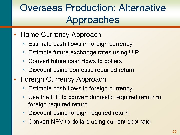 Overseas Production: Alternative Approaches • Home Currency Approach • • Estimate cash flows in