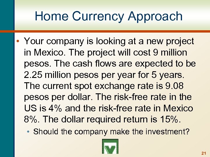 Home Currency Approach • Your company is looking at a new project in Mexico.