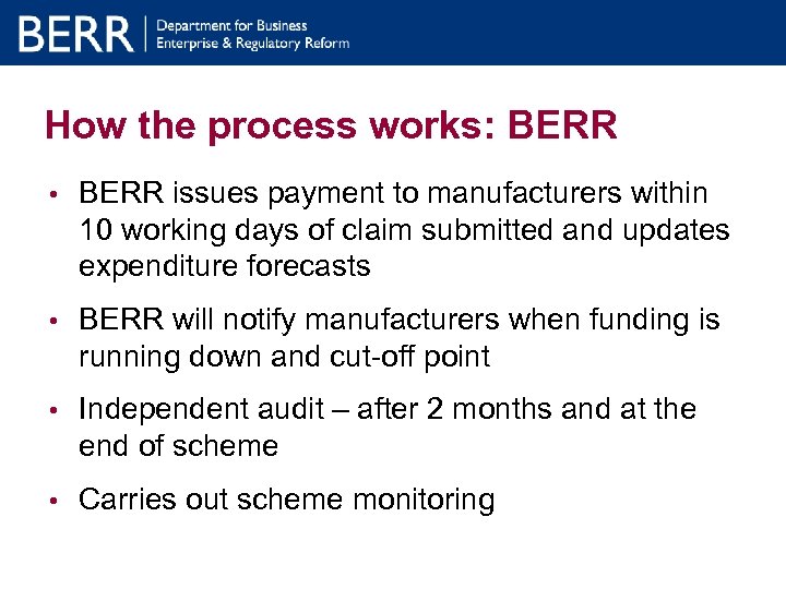How the process works: BERR • BERR issues payment to manufacturers within 10 working