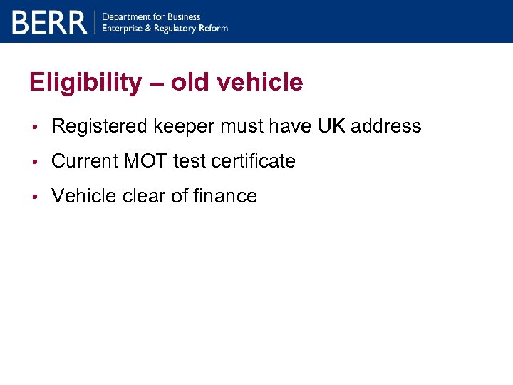 Eligibility – old vehicle • Registered keeper must have UK address • Current MOT