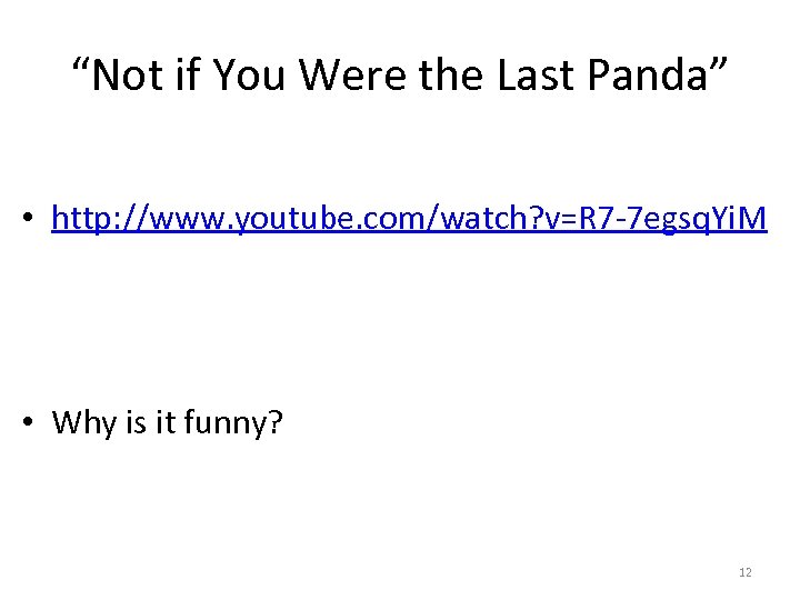 “Not if You Were the Last Panda” • http: //www. youtube. com/watch? v=R 7
