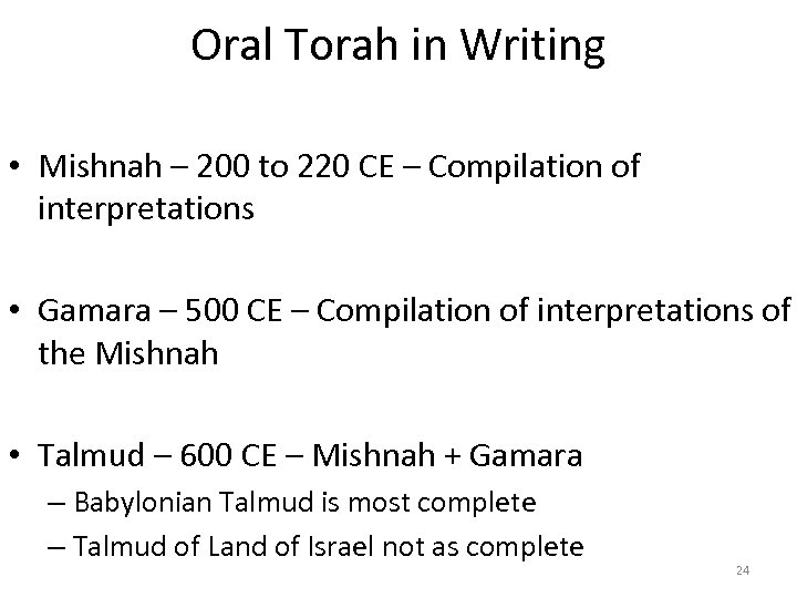 Oral Torah in Writing • Mishnah – 200 to 220 CE – Compilation of