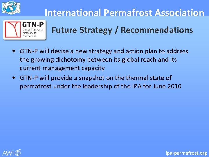 International Permafrost Association Future Strategy / Recommendations • GTN-P will devise a new strategy