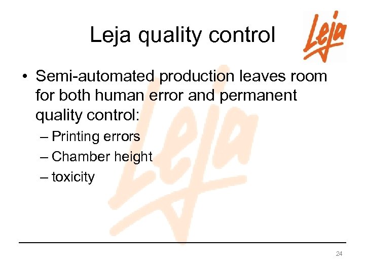Leja quality control • Semi-automated production leaves room for both human error and permanent