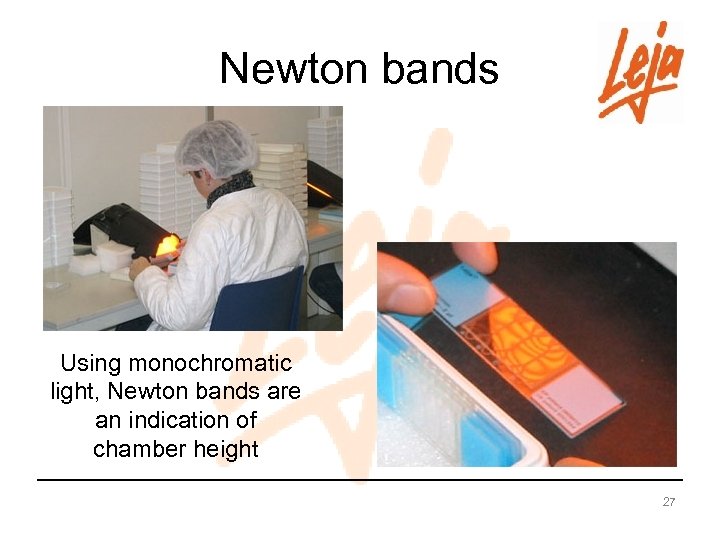 Newton bands Using monochromatic light, Newton bands are an indication of chamber height 27