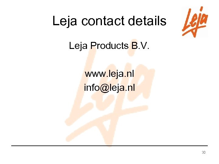 Leja contact details Leja Products B. V. www. leja. nl info@leja. nl 30 