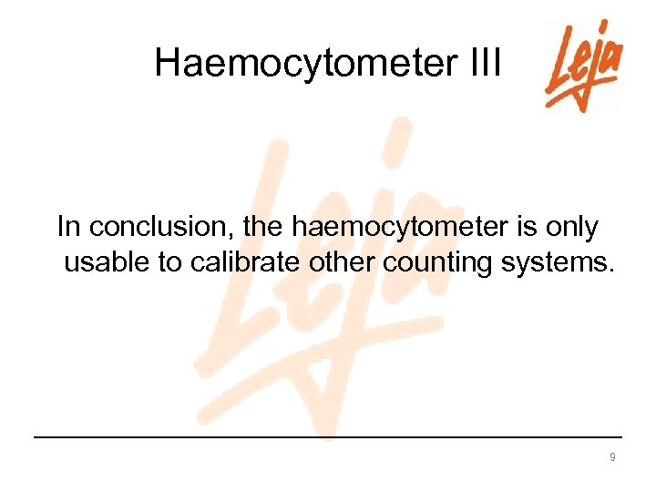 Haemocytometer III In conclusion, the haemocytometer is only usable to calibrate other counting systems.