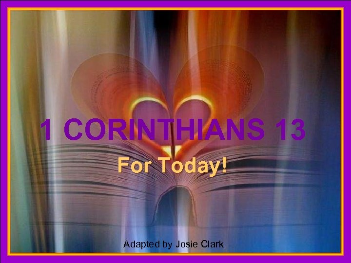 1 CORINTHIANS 13 ♫ Turn on your speakers! CLICK TO ADVANCE SLIDES For Today!