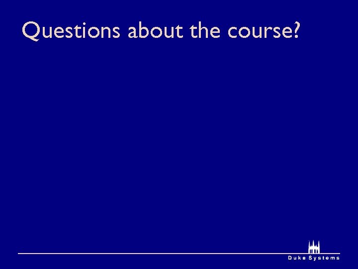 Questions about the course? 