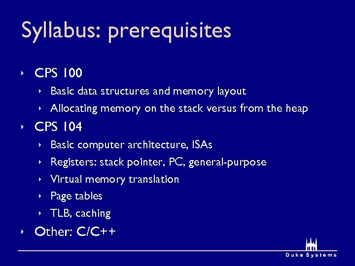 Syllabus: prerequisites ê CPS 100 ê Basic data structures and memory layout ê Allocating