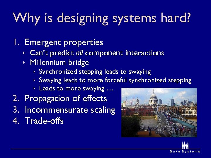 Why is designing systems hard? 1. Emergent properties ê Can’t predict all component interactions