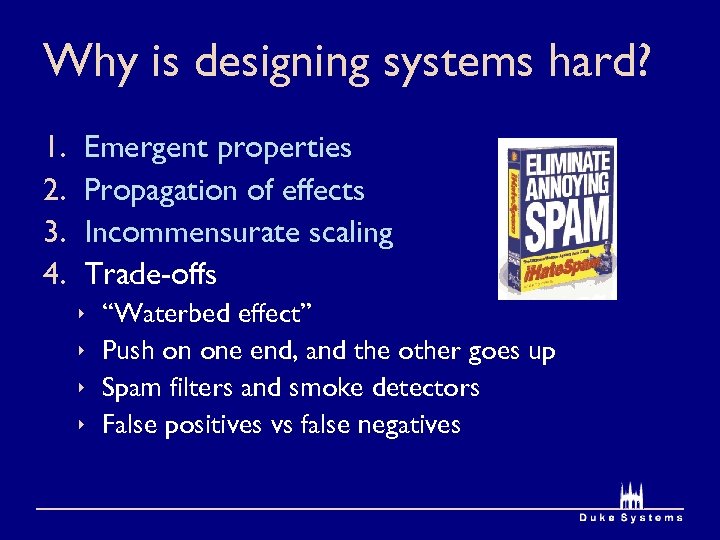 Why is designing systems hard? 1. 2. 3. 4. Emergent properties Propagation of effects