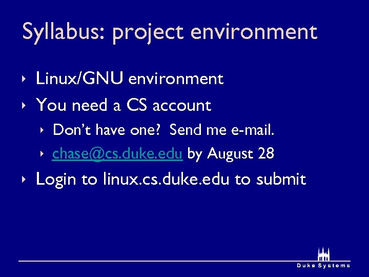 Syllabus: project environment ê Linux/GNU environment ê You need a CS account ê Don’t