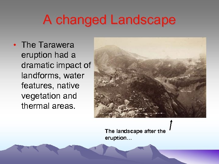 A changed Landscape • The Tarawera eruption had a dramatic impact of landforms, water