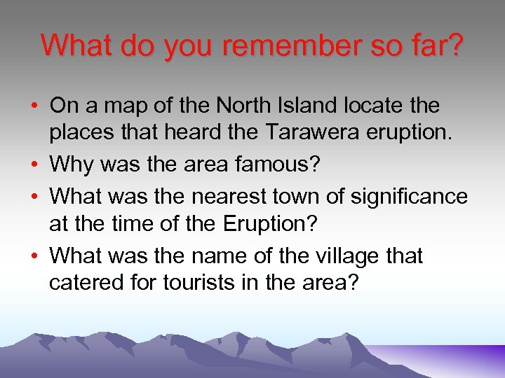 What do you remember so far? • On a map of the North Island