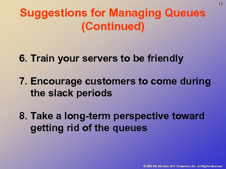 13 Suggestions for Managing Queues (Continued) 6. Train your servers to be friendly 7.