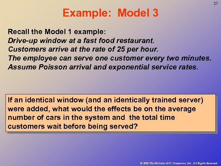 27 Example: Model 3 Recall the Model 1 example: Drive-up window at a fast