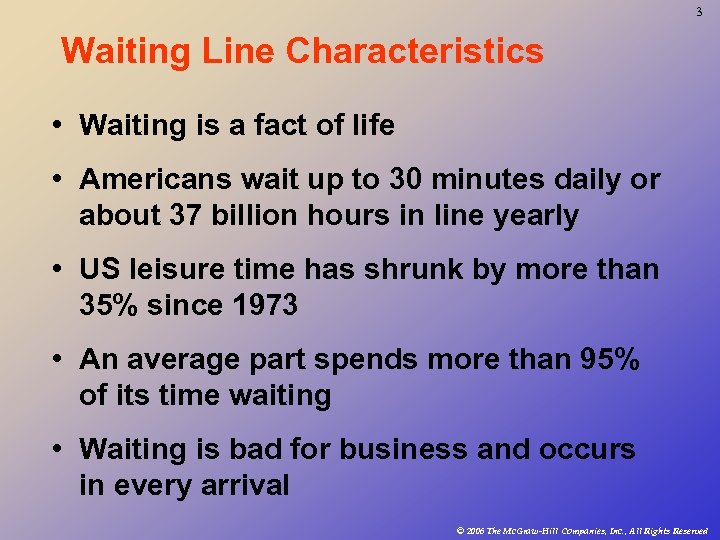 3 Waiting Line Characteristics • Waiting is a fact of life • Americans wait