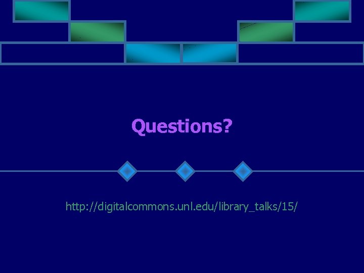 Questions? http: //digitalcommons. unl. edu/library_talks/15/ 