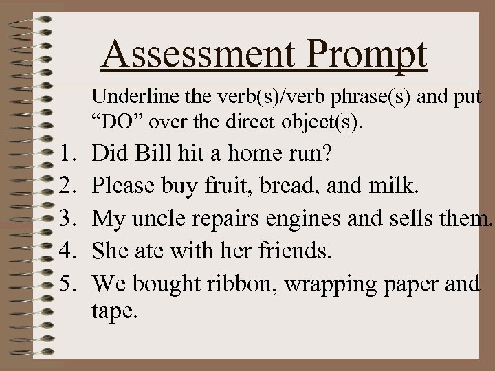 Assessment Prompt Underline the verb(s)/verb phrase(s) and put “DO” over the direct object(s). 1.