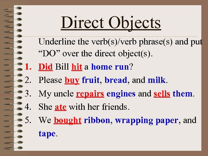 Direct Objects 1. 2. 3. 4. 5. Underline the verb(s)/verb phrase(s) and put “DO”