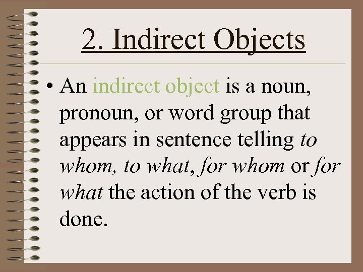 2. Indirect Objects • An indirect object is a noun, pronoun, or word group