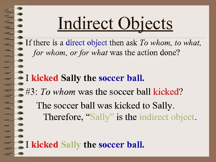 Indirect Objects If there is a direct object then ask To whom, to what,