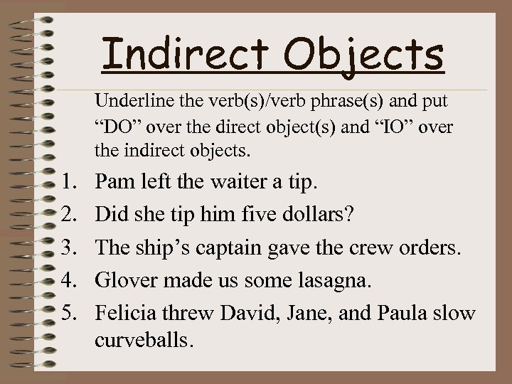 Indirect Objects Underline the verb(s)/verb phrase(s) and put “DO” over the direct object(s) and