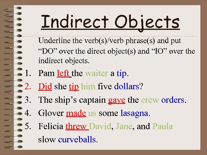 Indirect Objects Underline the verb(s)/verb phrase(s) and put “DO” over the direct object(s) and