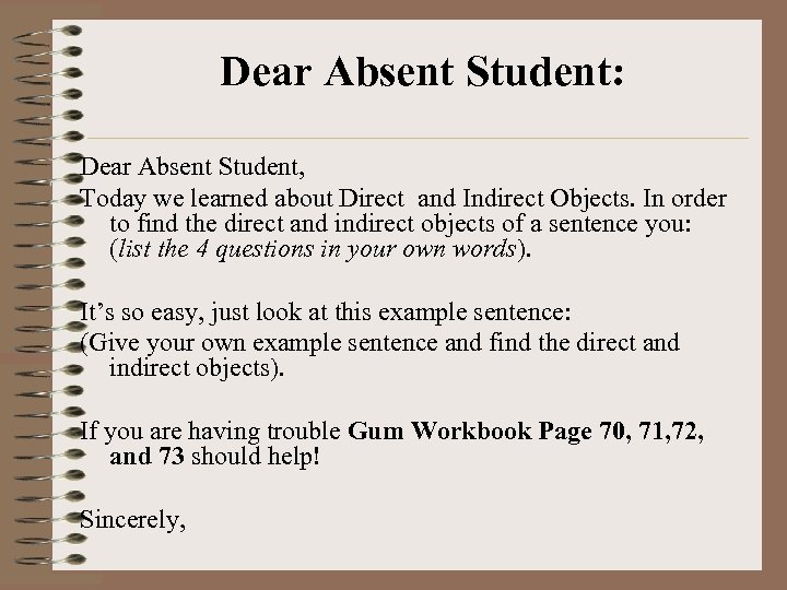 Dear Absent Student: Dear Absent Student, Today we learned about Direct and Indirect Objects.