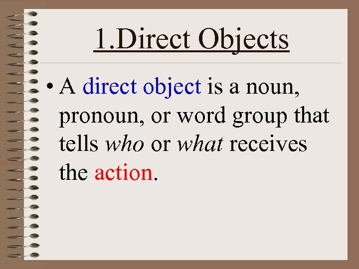 1. Direct Objects • A direct object is a noun, pronoun, or word group