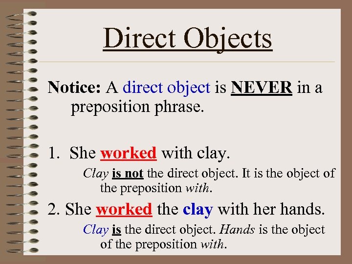 Direct Objects Notice: A direct object is NEVER in a preposition phrase. 1. She