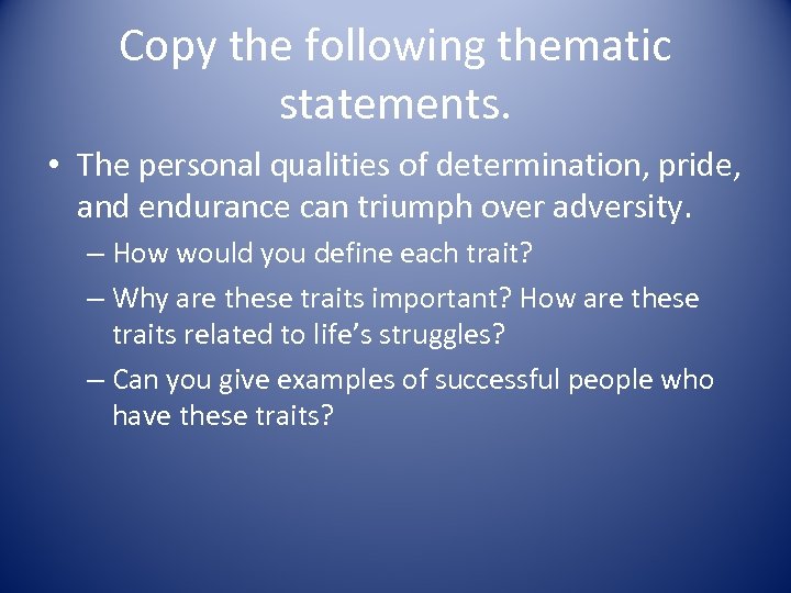 Copy the following thematic statements. • The personal qualities of determination, pride, and endurance