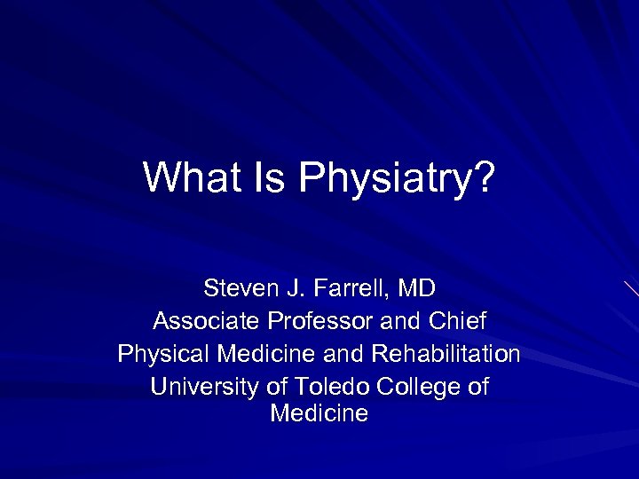 What Is Physiatry? Steven J. Farrell, MD Associate Professor and Chief Physical Medicine and