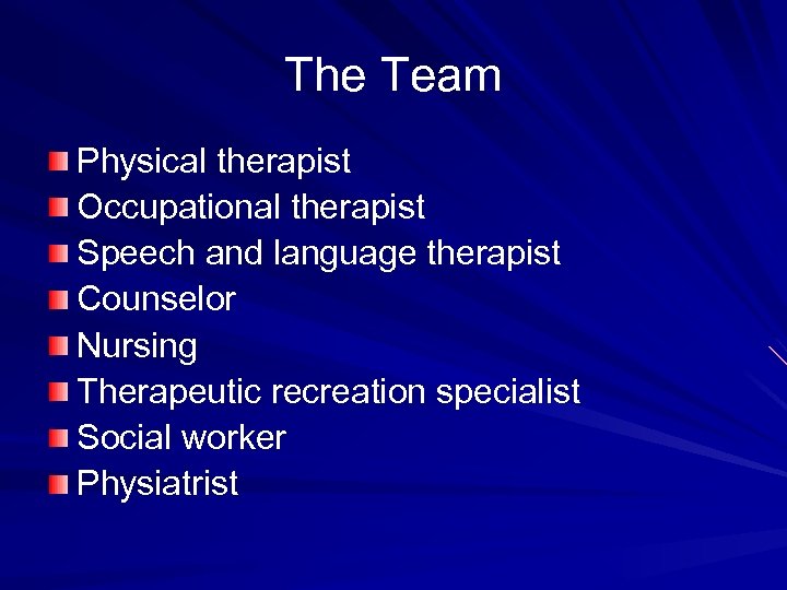 The Team Physical therapist Occupational therapist Speech and language therapist Counselor Nursing Therapeutic recreation