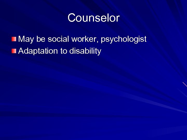 Counselor May be social worker, psychologist Adaptation to disability 