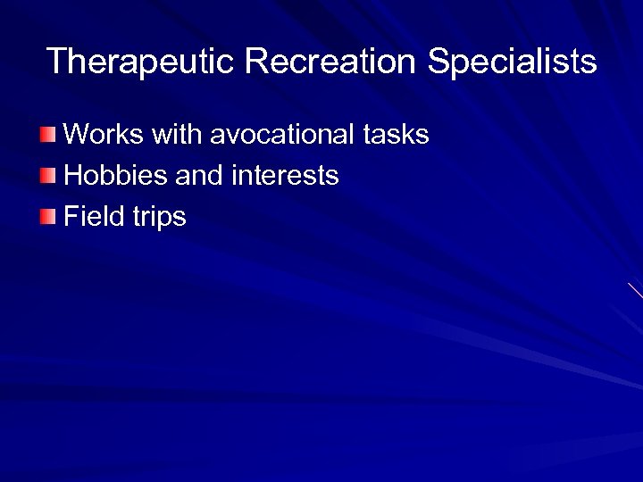 Therapeutic Recreation Specialists Works with avocational tasks Hobbies and interests Field trips 