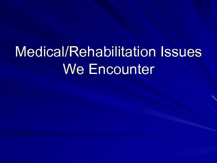 Medical/Rehabilitation Issues We Encounter 