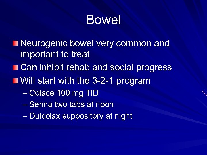 Bowel Neurogenic bowel very common and important to treat Can inhibit rehab and social