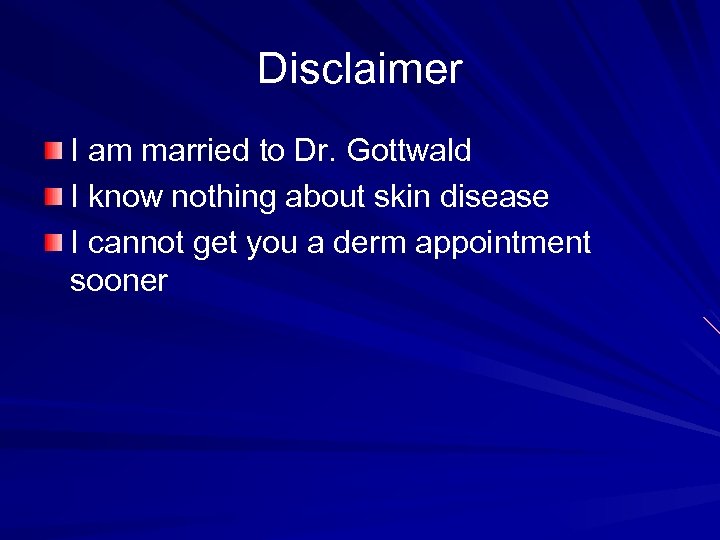 Disclaimer I am married to Dr. Gottwald I know nothing about skin disease I