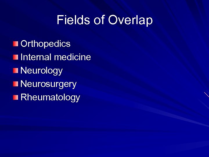Fields of Overlap Orthopedics Internal medicine Neurology Neurosurgery Rheumatology 